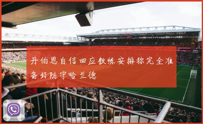 丹伯恩自信回应教练安排称完全准备好防守哈兰德
